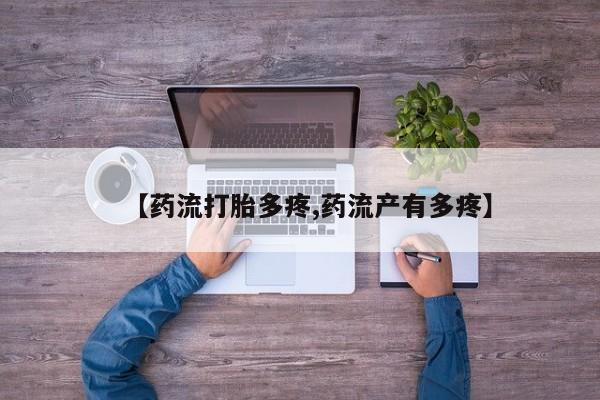 流产药怎么买【药流打胎多疼,药流产有多疼】