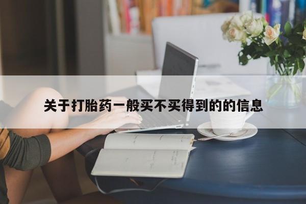 流产药怎么买关于打胎药一般买不买得到的的信息