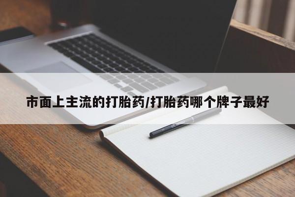 流产药怎么买市面上主流的打胎药/打胎药哪个牌子最好
