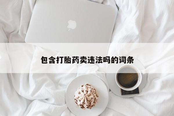 流产药怎么买包含打胎药卖违法吗的词条